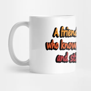 A friend is someone who knows all about you and still loves you Mug